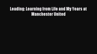 Read Leading: Learning from Life and My Years at Manchester United Ebook Free