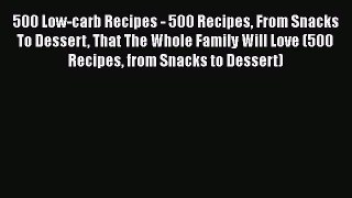 Read 500 Low-carb Recipes - 500 Recipes From Snacks To Dessert That The Whole Family Will Love