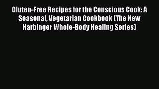 Read Gluten-Free Recipes for the Conscious Cook: A Seasonal Vegetarian Cookbook (The New Harbinger