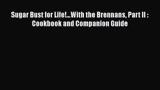 Download Sugar Bust for Life!...With the Brennans Part II : Cookbook and Companion Guide PDF