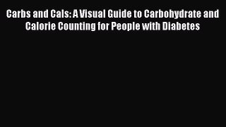 Read Carbs and Cals: A Visual Guide to Carbohydrate and Calorie Counting for People with Diabetes