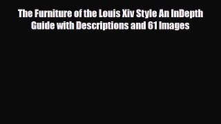 Read ‪The Furniture of the Louis Xiv Style An InDepth Guide with Descriptions and 61 Images‬