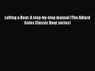 Read Lofting a Boat: A step-by-step manual (The Adlard Coles Classic Boat series) Ebook Online