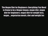 Read The Vegan Diet for Beginners: Everything You Need to Know to be a Vegan (vegan vegan diet