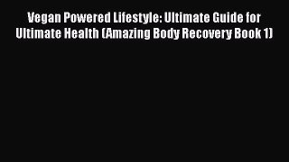 Read Vegan Powered Lifestyle: Ultimate Guide for Ultimate Health (Amazing Body Recovery Book