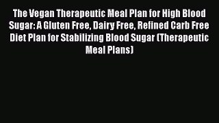 Read The Vegan Therapeutic Meal Plan for High Blood Sugar: A Gluten Free Dairy Free Refined