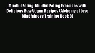 Read Mindful Eating: Mindful Eating Exercises with Delicious Raw Vegan Recipes (Alchemy of