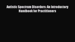 Read Autistic Spectrum Disorders: An Introductory Handbook for Practitioners Ebook Free