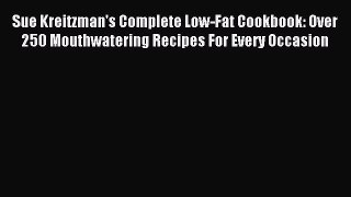 Read Sue Kreitzman's Complete Low-Fat Cookbook: Over 250 Mouthwatering Recipes For Every Occasion