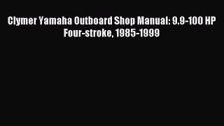 Read Clymer Yamaha Outboard Shop Manual: 9.9-100 HP Four-stroke 1985-1999 PDF Online