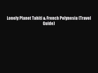 Read Lonely Planet Tahiti & French Polynesia (Travel Guide) Ebook Free