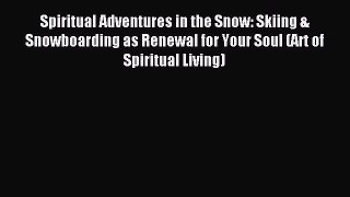 Read Spiritual Adventures in the Snow: Skiing & Snowboarding as Renewal for Your Soul (Art