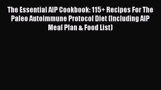Read The Essential AIP Cookbook: 115+ Recipes For The Paleo Autoimmune Protocol Diet (Including