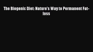 Download The Biogenic Diet: Nature's Way to Permanent Fat-loss Ebook Online