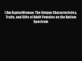 Read I Am AspienWoman: The Unique Characteristics Traits and Gifts of Adult Females on the