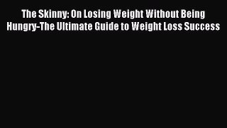 Download The Skinny: On Losing Weight Without Being Hungry-The Ultimate Guide to Weight Loss