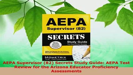 PDF  AEPA Supervisor 82 Secrets Study Guide AEPA Test Review for the Arizona Educator PDF Online