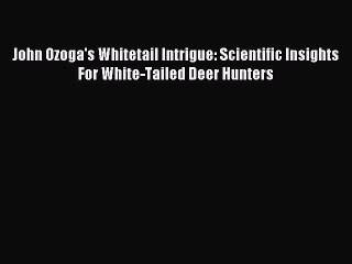 Read John Ozoga's Whitetail Intrigue: Scientific Insights For White-Tailed Deer Hunters Ebook