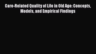 Read Care-Related Quality of Life in Old Age: Concepts Models and Empirical Findings Ebook