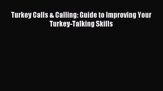 Download Turkey Calls & Calling: Guide to Improving Your Turkey-Talking Skills Ebook Online