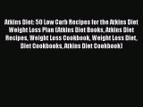 Read Atkins Diet: 50 Low Carb Recipes for the Atkins Diet Weight Loss Plan (Atkins Diet Books