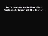 Read The Ketogenic and Modified Atkins Diets: Treatments for Epilepsy and Other Disorders Ebook