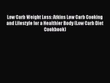 Read Low Carb Weight Loss: Atkins Low Carb Cooking and Lifestyle for a Healthier Body (Low
