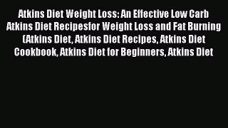 Read Atkins Diet Weight Loss: An Effective Low Carb Atkins Diet Recipesfor Weight Loss and