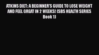 Read ATKINS DIET: A BEGINNER'S GUIDE TO LOSE WEIGHT AND FEEL GREAT IN 2 WEEKS! (SBS HEALTH