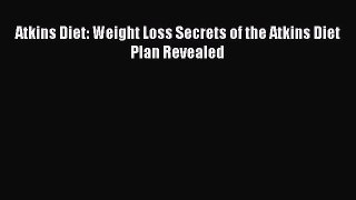 Read Atkins Diet: Weight Loss Secrets of the Atkins Diet Plan Revealed Ebook Online