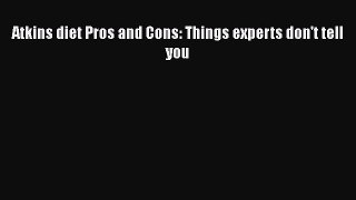 Read Atkins diet Pros and Cons: Things experts don't tell you PDF Free