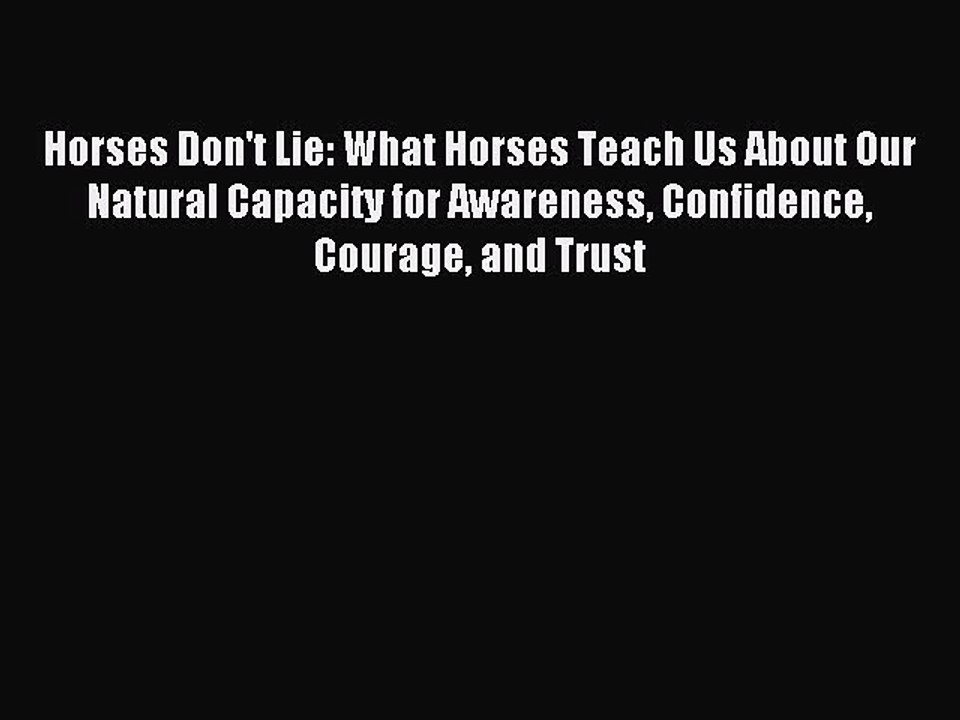 Read Horses Don't Lie: What Horses Teach Us About Our Natural Capacity for Awareness Confidence