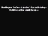 Download Five Fingers Ten Toes: A Mother's Story of Raising a Child Born with a Limb Difference