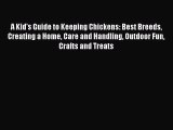 Read A Kid's Guide to Keeping Chickens: Best Breeds Creating a Home Care and Handling Outdoor