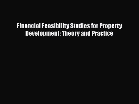 Download Financial Feasibility Studies for Property Development: Theory and Practice Free Books
