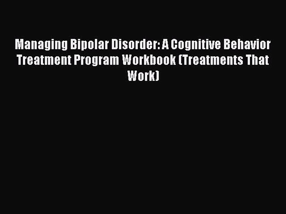 Read Managing Bipolar Disorder: A Cognitive Behavior Treatment Program Workbook (Treatments