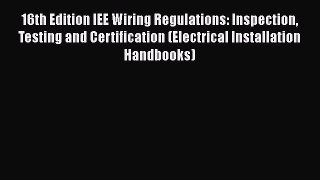 PDF 16th Edition IEE Wiring Regulations: Inspection Testing and Certification (Electrical Installation