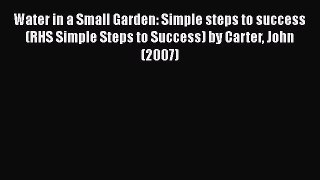 [PDF] Water in a Small Garden: Simple steps to success (RHS Simple Steps to Success) by Carter