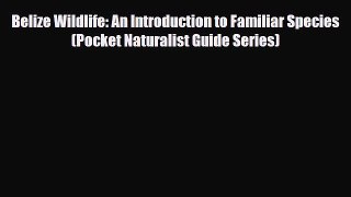 [PDF] Belize Wildlife: An Introduction to Familiar Species (Pocket Naturalist Guide Series)