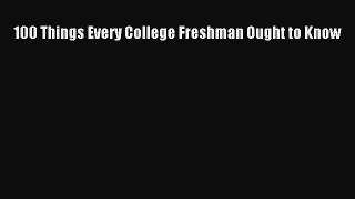 PDF 100 Things Every College Freshman Ought to Know  EBook