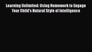Download Learning Unlimited: Using Homework to Engage Your Child's Natural Style of Intelligence