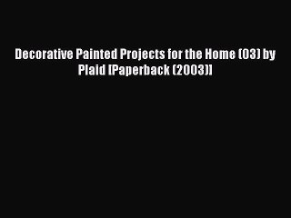 [PDF] Decorative Painted Projects for the Home (03) by Plaid [Paperback (2003)]# [PDF] Full
