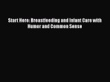 Download Start Here: Breastfeeding and Infant Care with Humor and Common Sense  Read Online