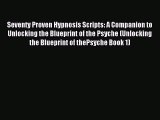 Read Seventy Proven Hypnosis Scripts: A Companion to Unlocking the Blueprint of the Psyche