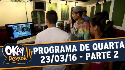 Okay Pessoal!!! 23.03.16 - Quarta - Parte 2