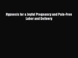 Download Hypnosis for a Joyful Pregnancy and Pain-Free Labor and Delivery Ebook Online