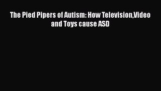 PDF The Pied Pipers of Autism: How TelevisionVideo and Toys cause ASD  Read Online