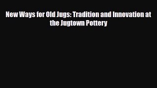 [PDF] New Ways for Old Jugs: Tradition and Innovation at the Jugtown Pottery [Download] Online