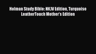 Download Holman Study Bible: NKJV Edition Turquoise LeatherTouch Mother's Edition  EBook
