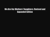 Download We Are Our Mothers' Daughters: Revised and Expanded Edition  Read Online